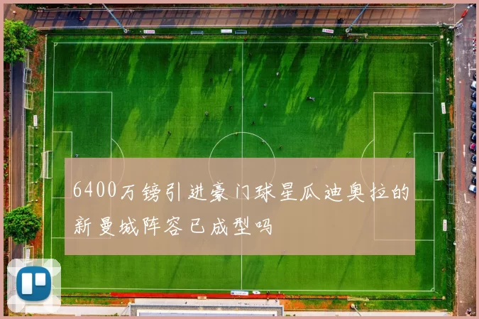 6400万镑引进豪门球星瓜迪奥拉的新曼城阵容已成型吗