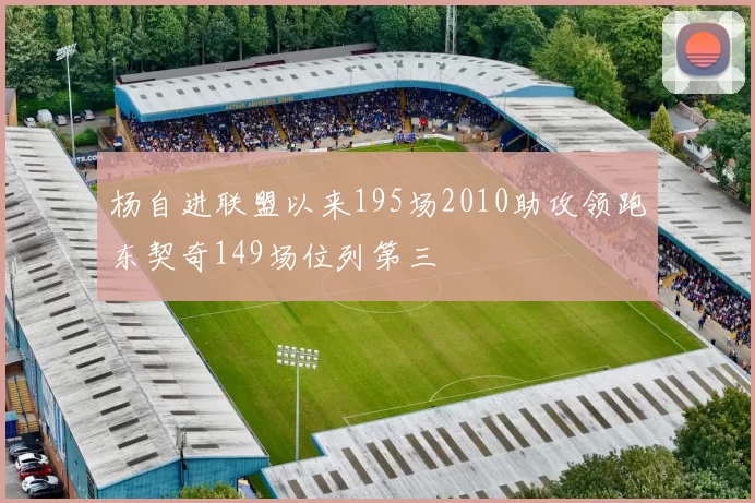 杨自进联盟以来195场2010助攻领跑东契奇149场位列第三